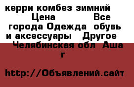 керри комбез зимний 134 6 › Цена ­ 5 500 - Все города Одежда, обувь и аксессуары » Другое   . Челябинская обл.,Аша г.